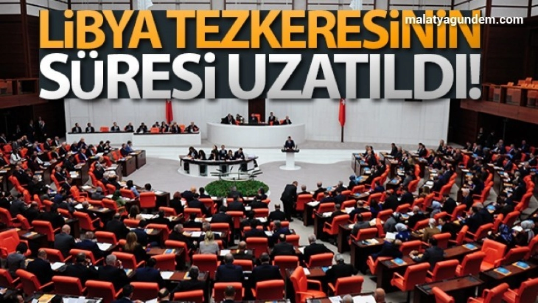 Libya tezkeresinin süresi uzatıldı