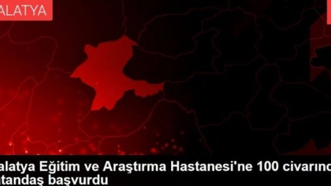 Malatya Eğitim ve Araştırma Hastanesi'ne 100 Civarında Vatandaş Başvurdu