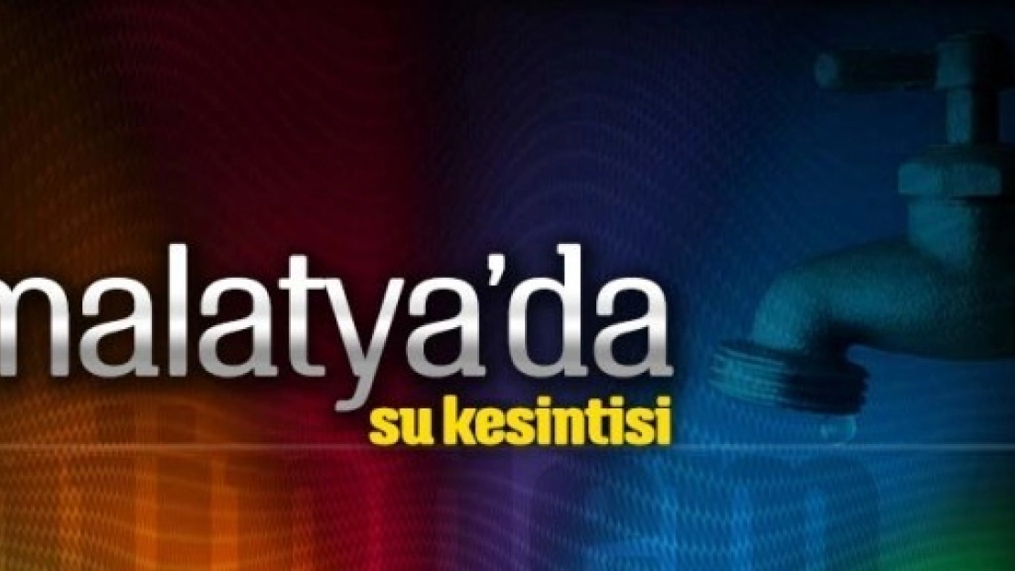 Malatya'da İçme Suyu Kesintisi Yapılacak