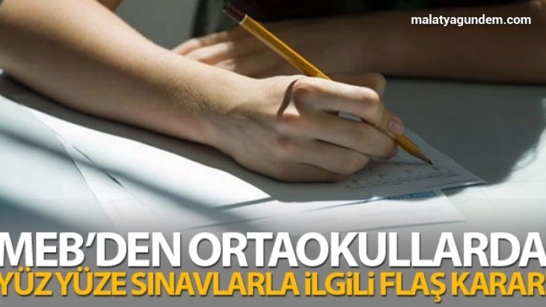 MEB'den ortaokullarda yüz yüze sınavlarla ilgili flaş karar!