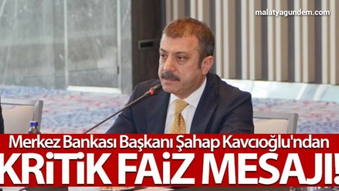 Merkez Bankası Başkanı Şahap Kavcıoğlu'ndan kritik faiz mesajı!