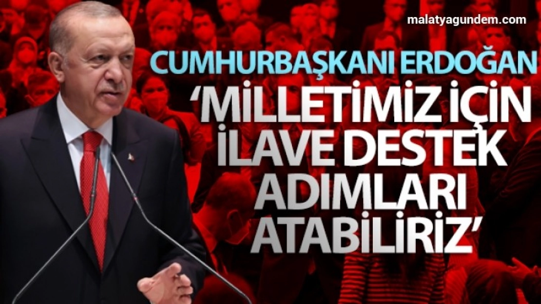 Milletimiz için ilave destek adımları atabiliriz