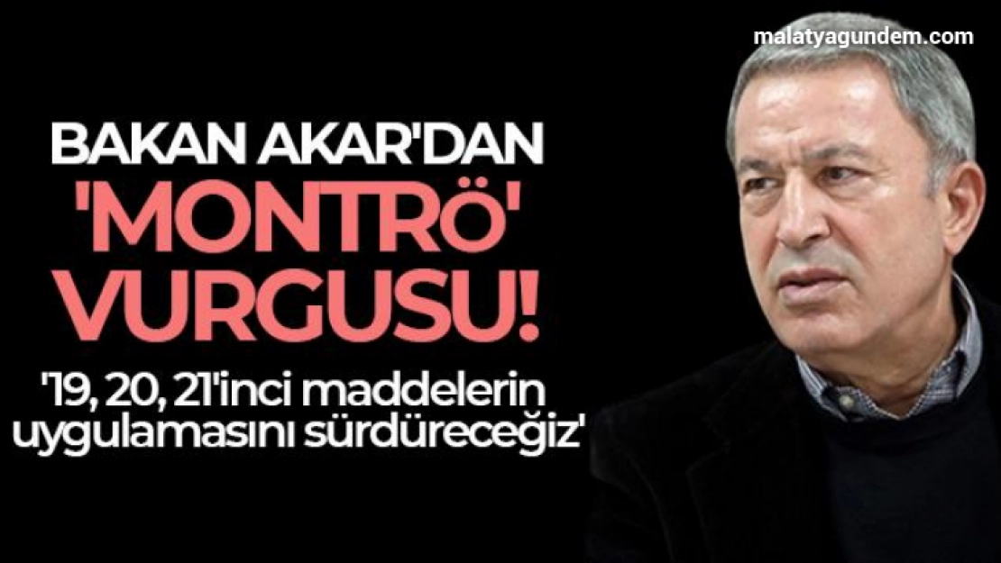 Milli Savunma Bakanı Akar'dan 'Montrö' vurgusu
