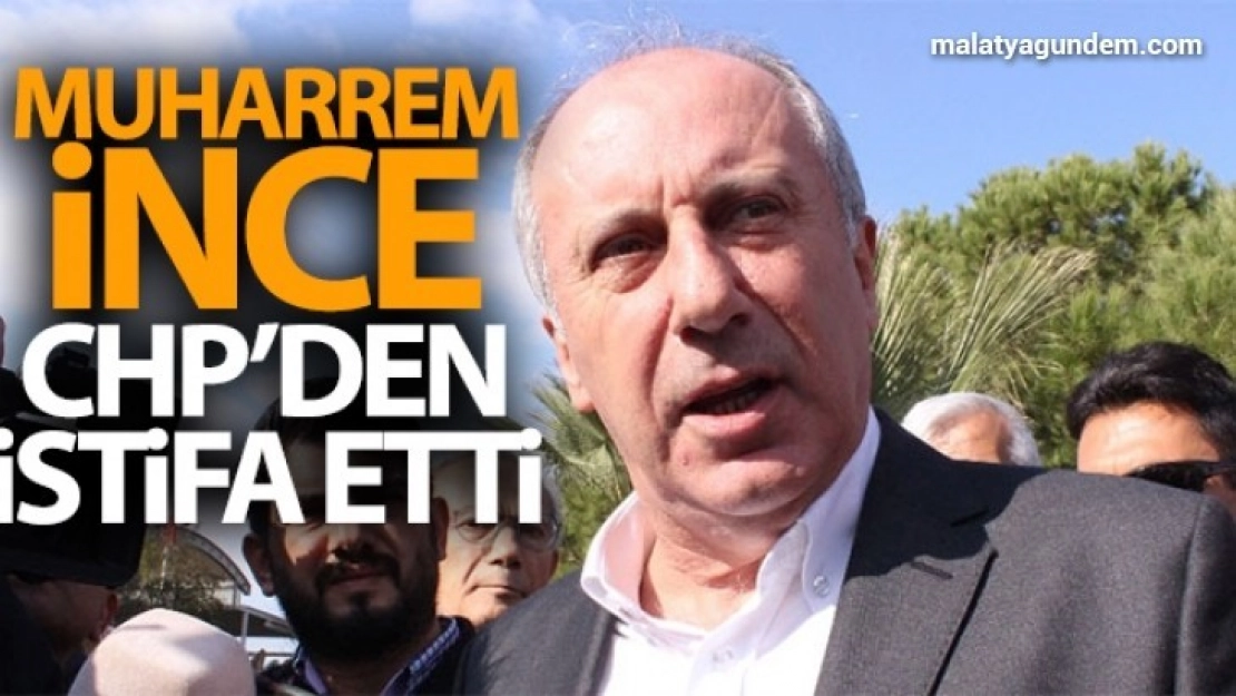 Muharrem İnce, CHP'den istifa etti