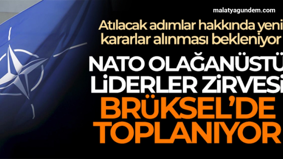 NATO Olağanüstü Liderler Zirvesi Brüksel'de başlıyor