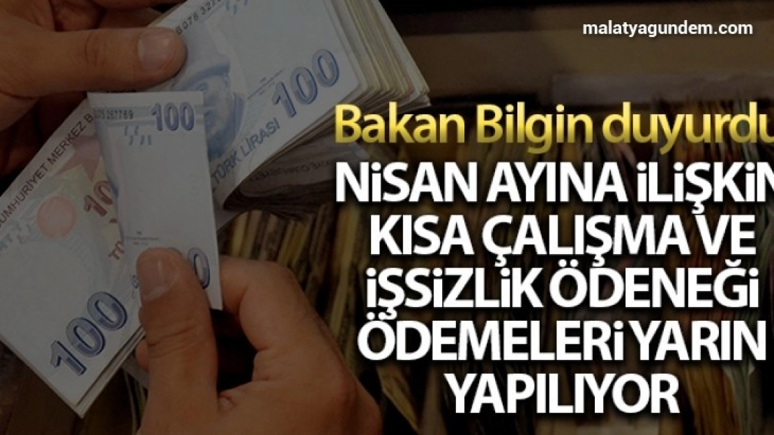 Nisan ayına ilişkin Kısa Çalışma ve İşsizlik Ödeneği ödemeleri yarın yapılacak