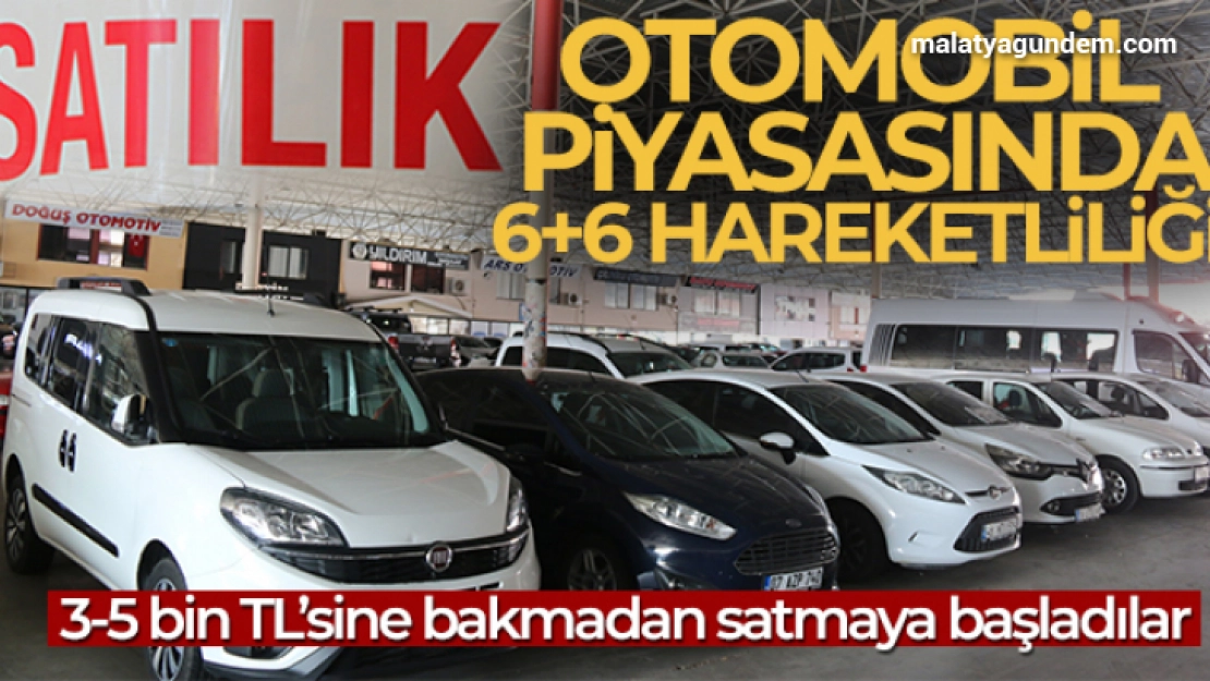 Otomobil piyasasında 6+6 hareketliliği: 3-5 bin TL'sine bakmadan satmaya başladılar