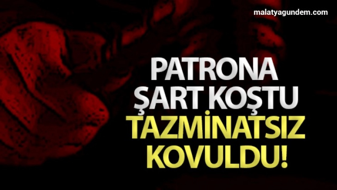 Patrona şart koşan işçi tazminatsız kovuldu