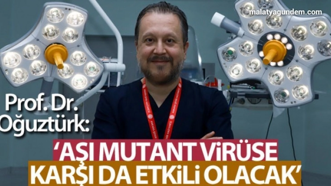Prof. Dr. Oğuztürk: 'Aşıların kısa süre içerisinde mutant virüslere karşı da etkinlik sağlayacağını söyleyebiliriz'