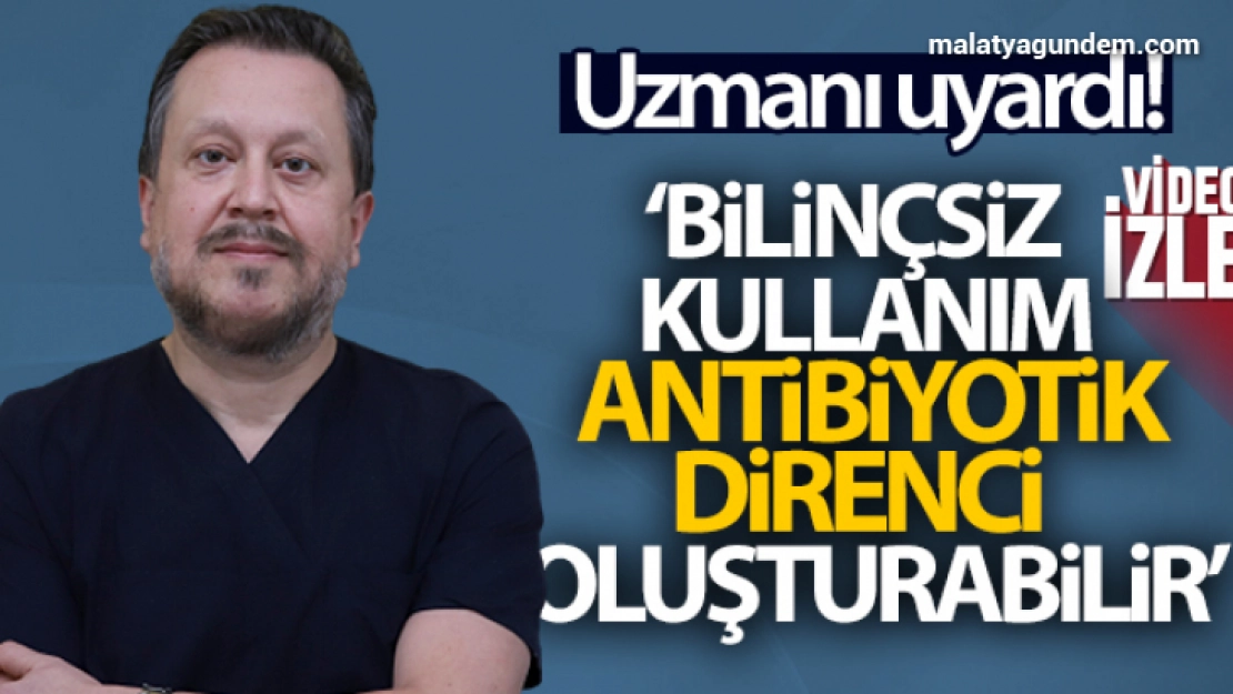 Prof. Dr. Oğuztürk bilinçsiz 'antibiyotik' kullanımı konusunda uyardı