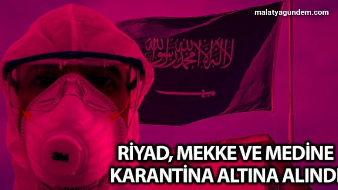 Riyad, Mekke ve Medine karantina altına alındı
