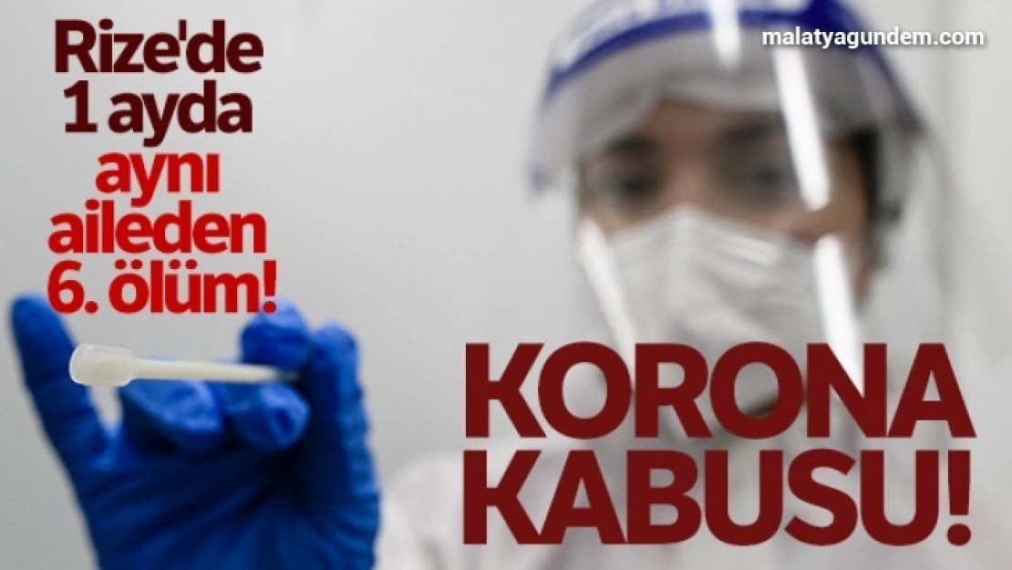 Rize'de 1 ayda aynı aileden 6. kişi Korona' dan öldü