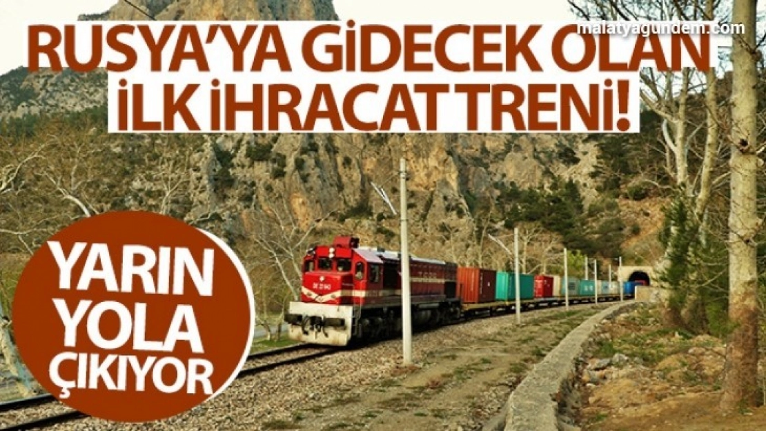 Rusya'ya gidecek olan ilk ihracat treni yarın yola çıkıyor