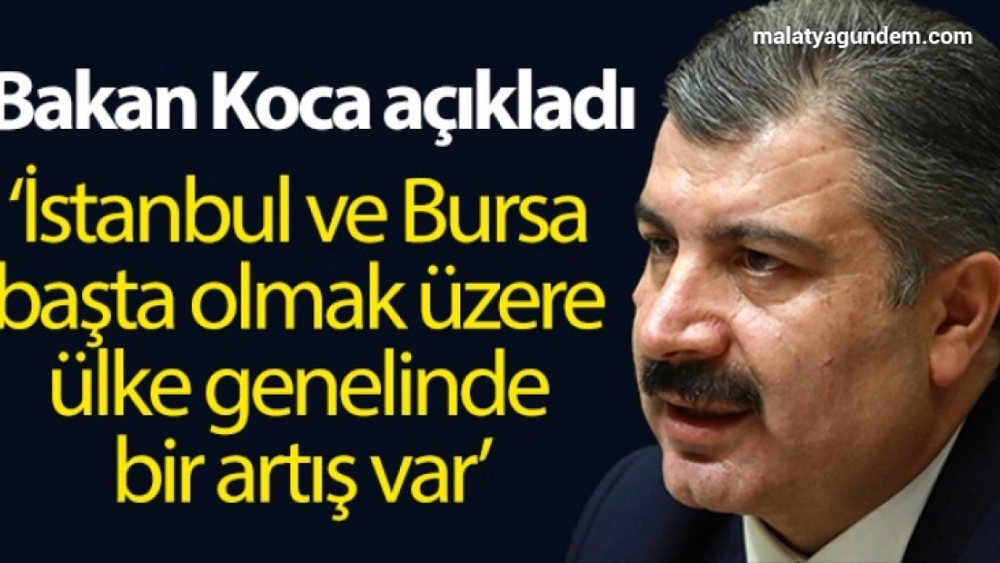 Sağlık Bakanı Koca: 'İstanbul ve Bursa başta olmak üzere ülke genelinde bir artış eğilimi görüyoruz'