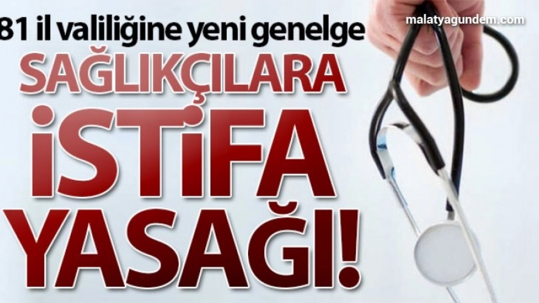 Sağlıkçılara istifa yasağı