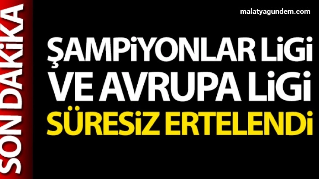 Şampiyonlar Ligi ve Avrupa Ligi süresiz ertelendi