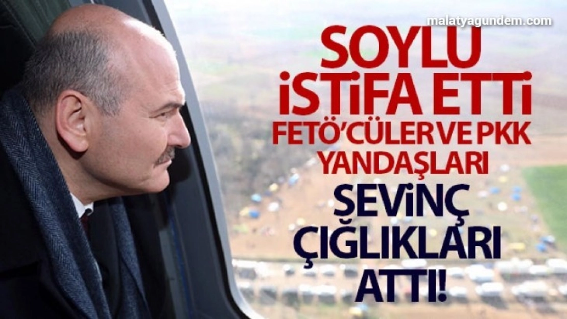 Soylu istifa etti, FETÖ'cüler ve PKK yandaşları sevinç çığlıkları attı