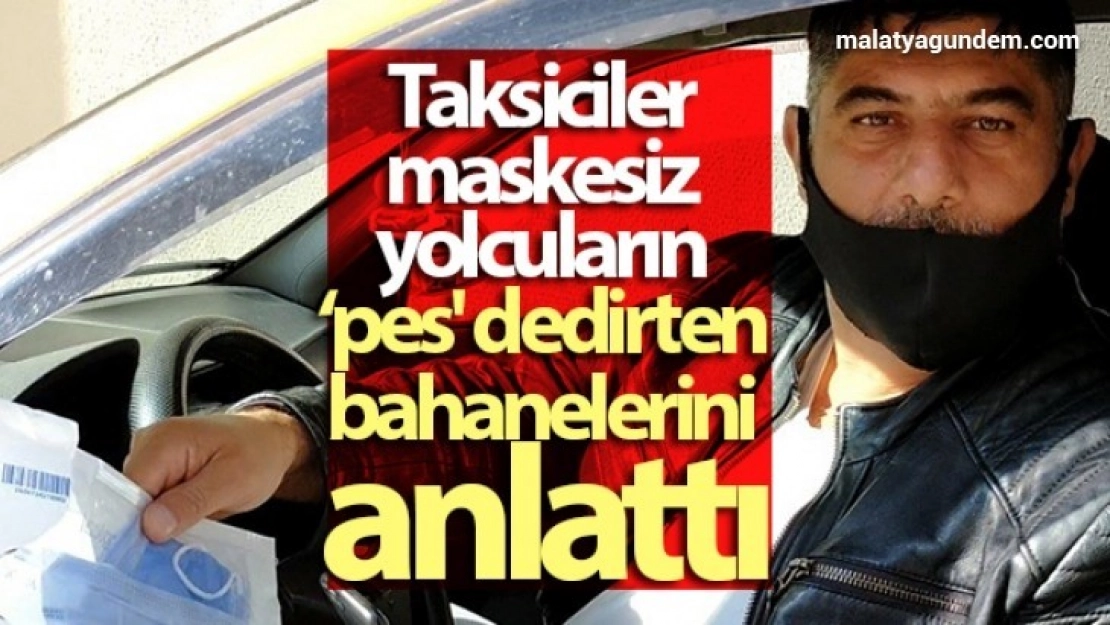 Taksiciler maskesiz yolcuların 'pes' dedirten bahanelerini anlattı