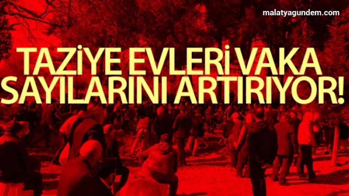 Taziye evleri vaka sayılarını artırıyor