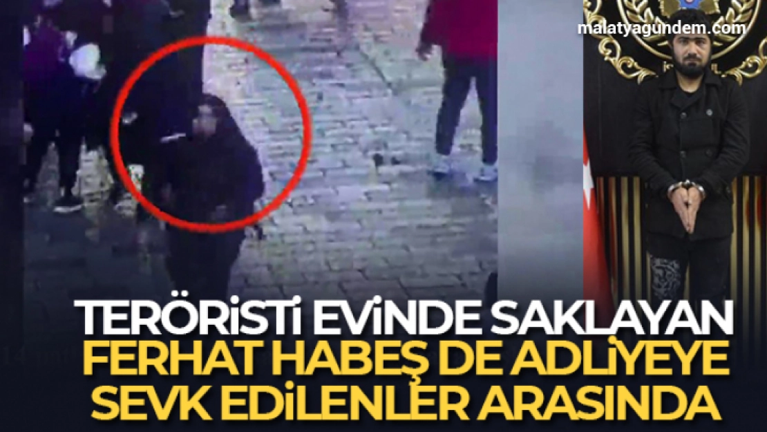 Terörist Ahlam Albashır'ı evinde saklayan Ferhat Habeş de adliyeye sevk edilenler arasında