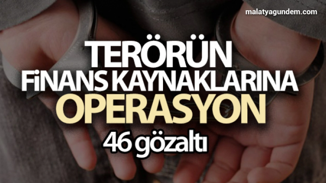 Terörün finans kaynaklarına operasyon: 46 gözaltı