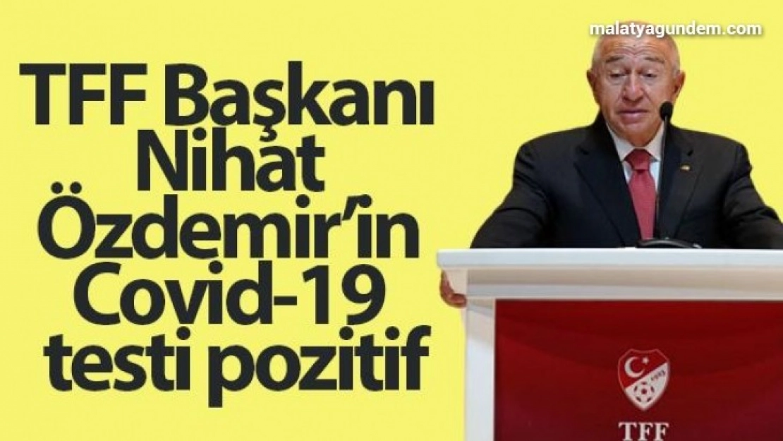 TFF Başkanı Nihat Özdemir'in Covid-19 testi pozitif