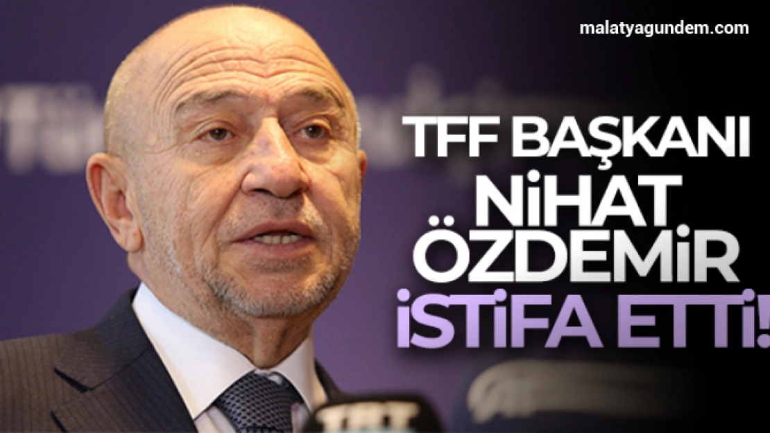 TFF Başkanı Nihat Özdemir istifa etti!