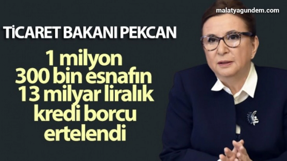 Ticaret Bakanı Pekcan: '1 milyon 300 bin esnafımızın 13 milyar lira kredisi Haziran sonuna kadar ertelendi'