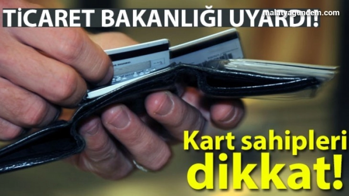 Ticaret Bakanlığı uyardı! Kart sahipleri dikkat