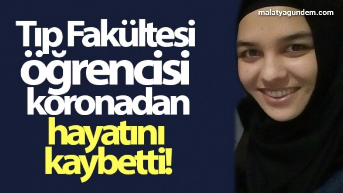 Tıp Fakültesi öğrencisi koronavirüsten hayatını kaybetti