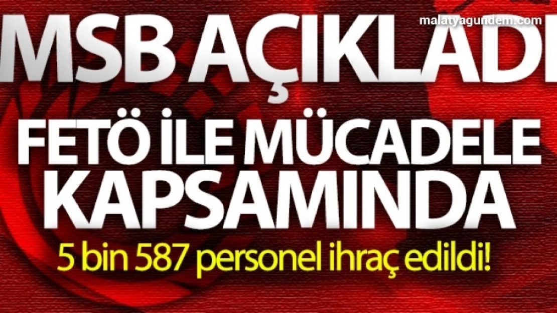 TSK'da FETÖ ile mücadele kapsamında 5 bin 587 personel ihraç edildi