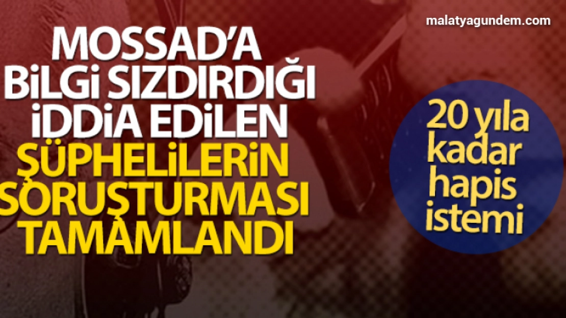 Türkiye'de MOSSAD'a bilgi sızdırdığı iddia edilen şüphelilerin soruşturması tamamlandı