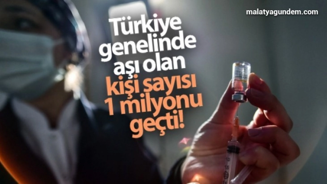 Türkiye genelinde aşı olan kişi sayısı 1 milyonu geçti