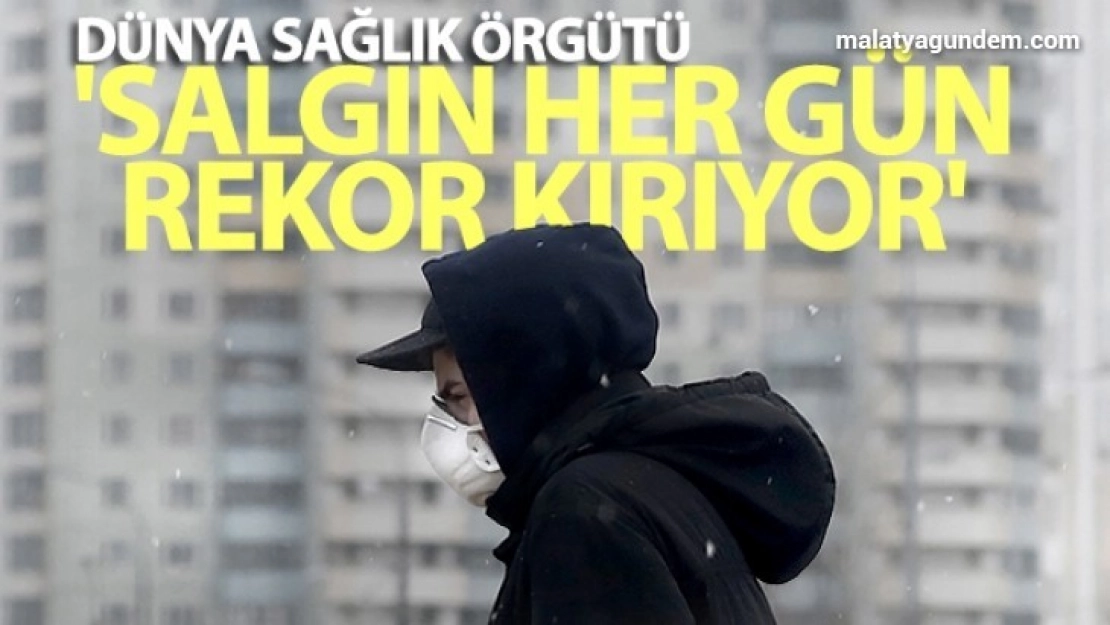 WHO: 'Salgın her gün rekor kırıyor'