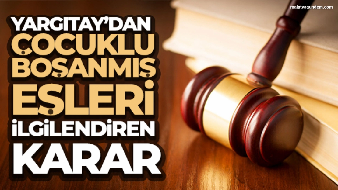 Yargıtay'dan çocuklu boşanmış eşleri ilgilendiren karar