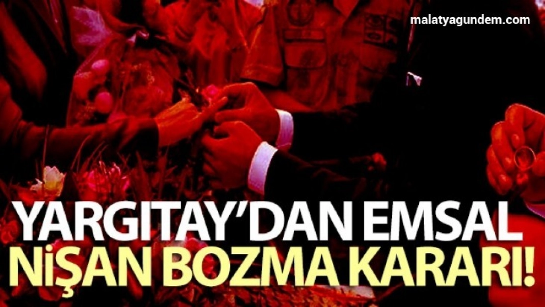 Yargıtay'dan emsal nişan bozma kararı