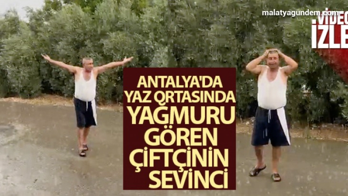 Yaz ortasında yağmuru gören çiftçinin sevinci