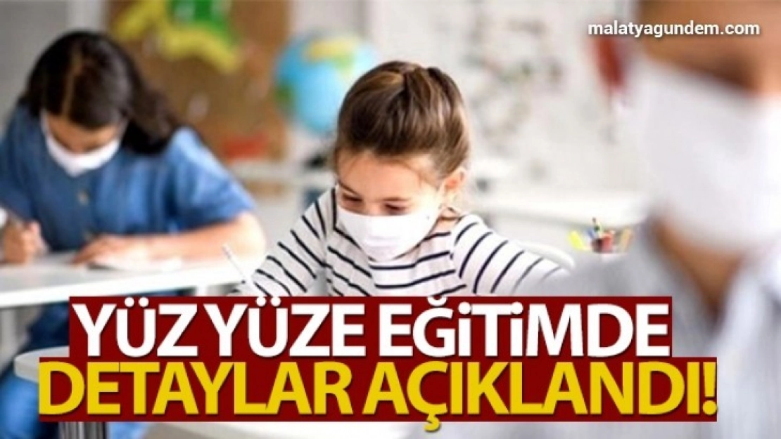 Yüz yüze eğitimin detayları açıklandı