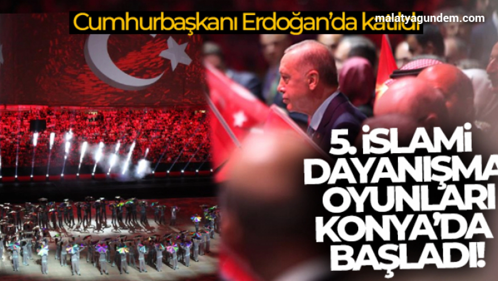 5. İslami Dayanışma Oyunları'nın açılışı Cumhurbaşkanı Erdoğan'ın katılımıyla gerçekleştirildi