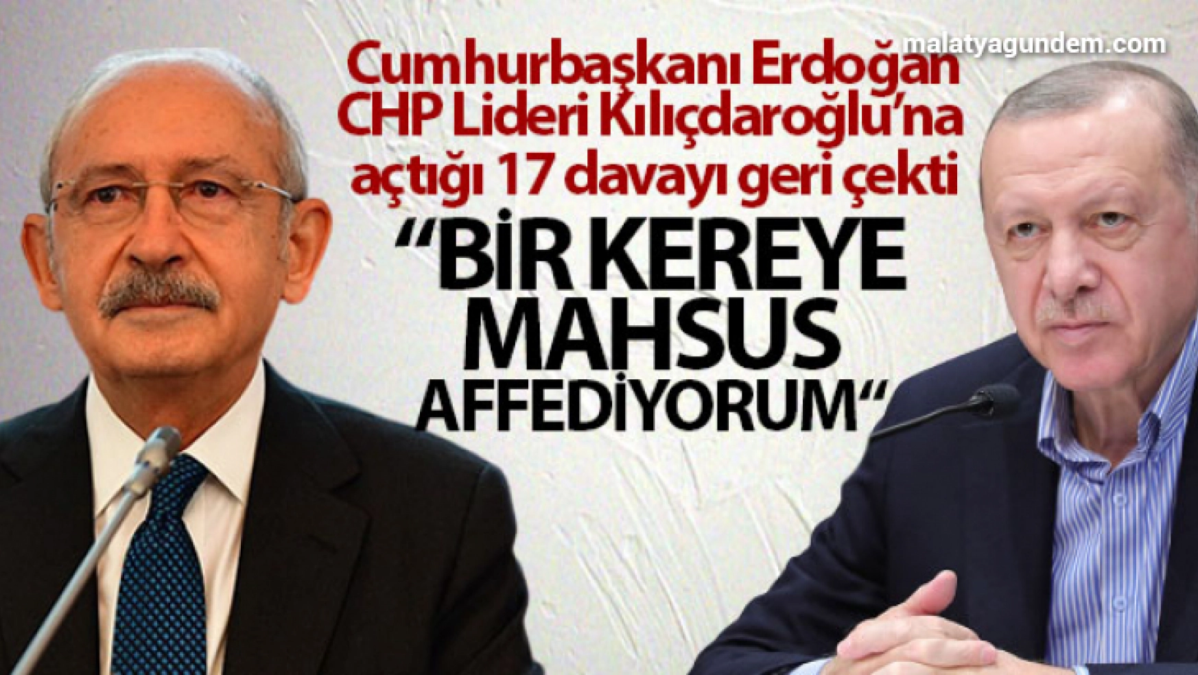 Cumhurbaşkanı Erdoğan, CHP Lideri Kılıçdaroğlu'na açtığı 17 davayı geri çekti