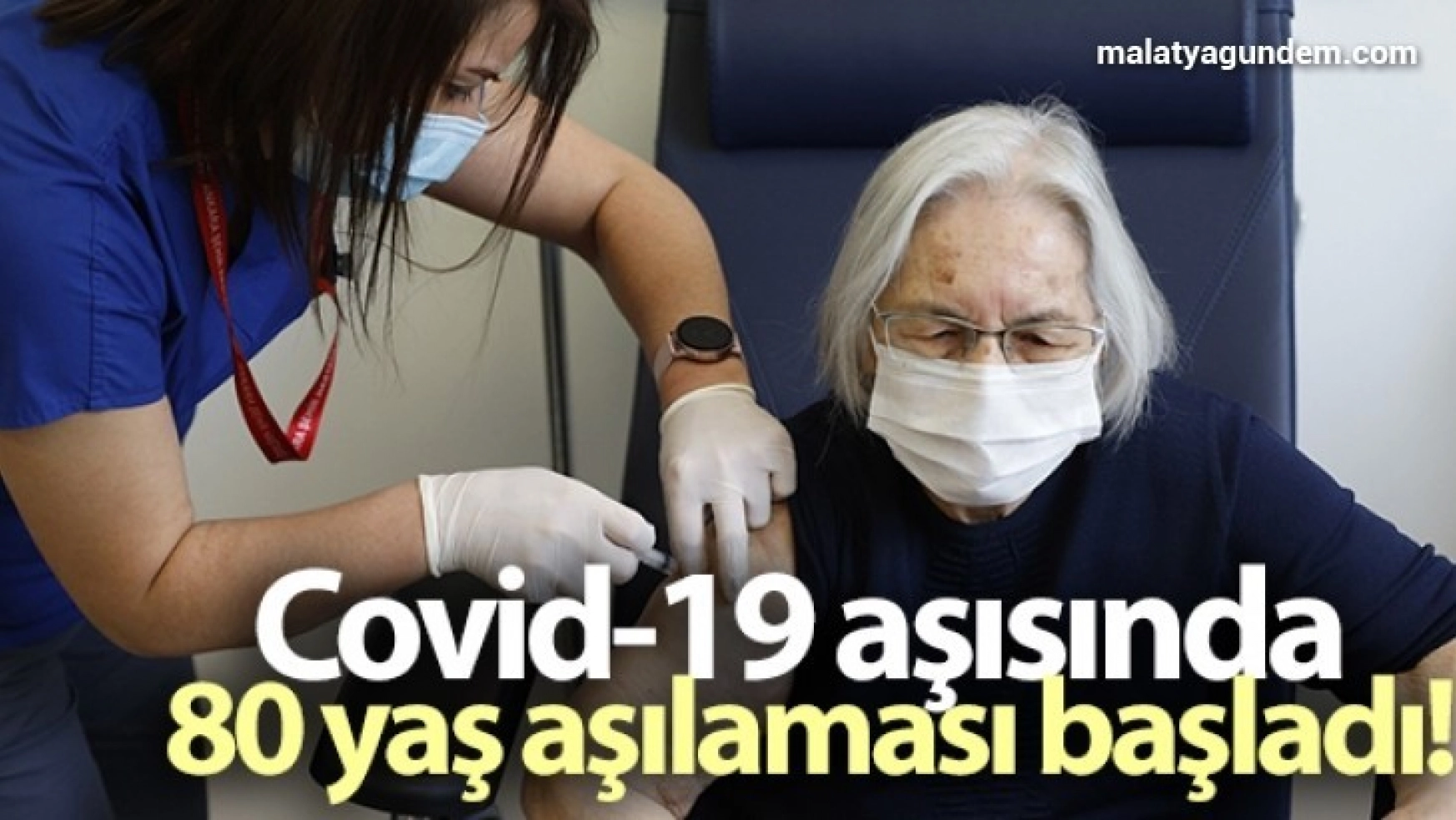 Covid-19 aşısında 80 yaş aşılaması başladı