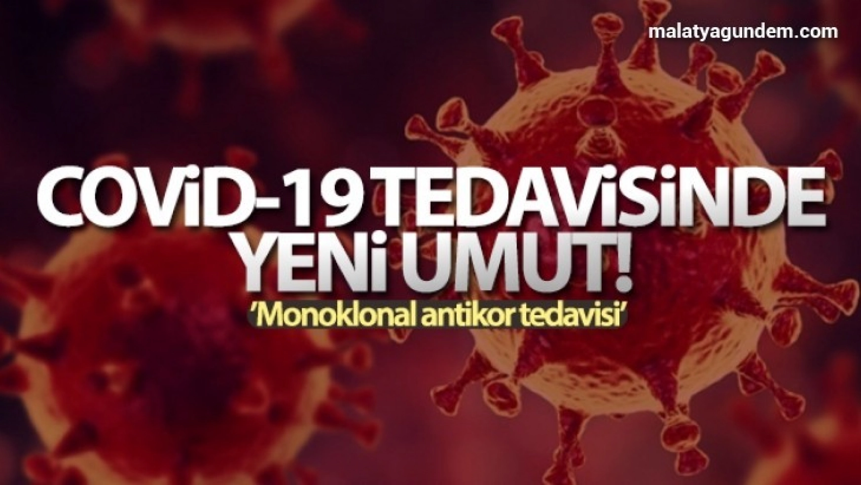 Covid-19 enfeksiyonu tedavisinde monoklonal antikor umudu