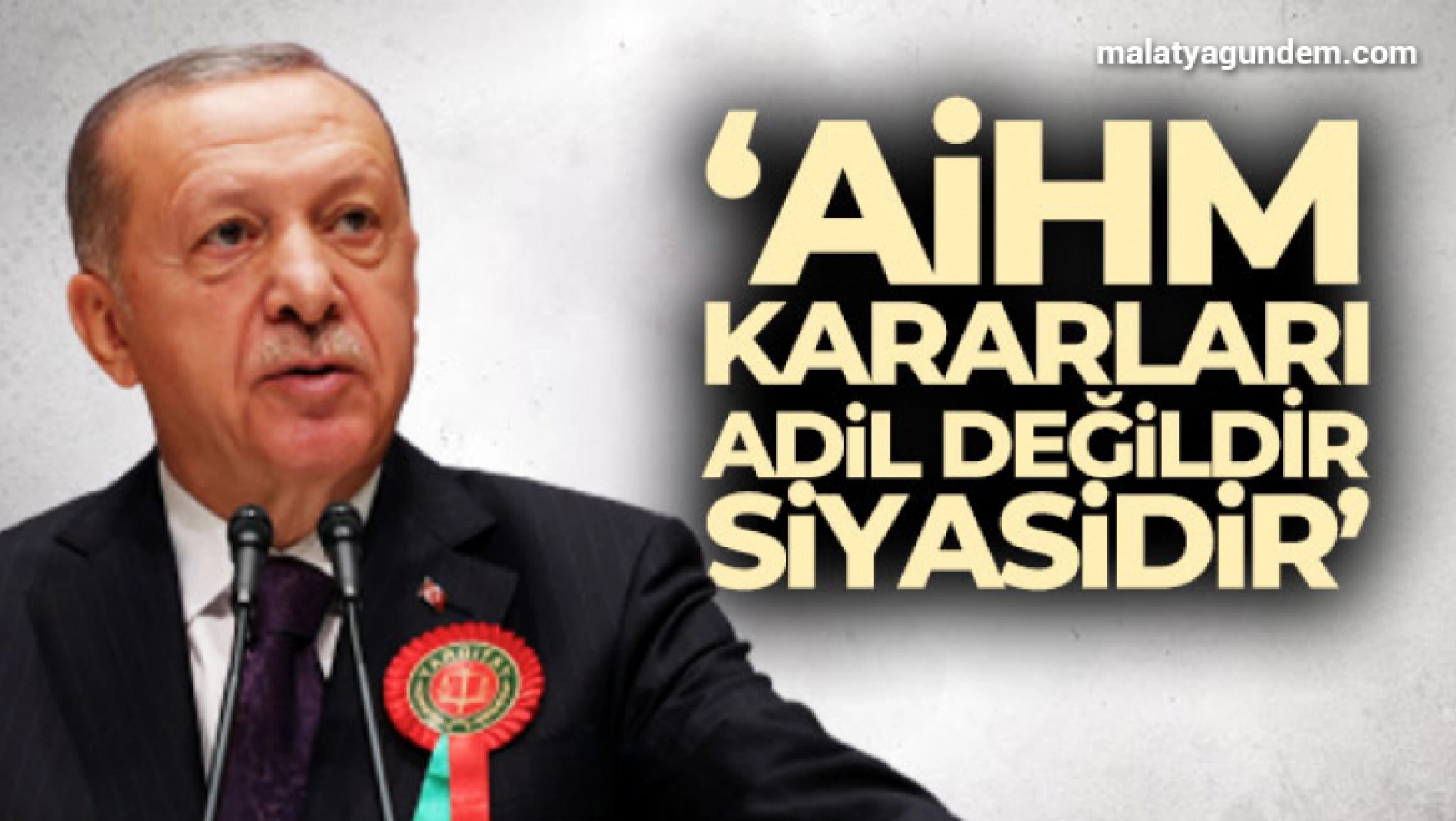 Cumhurbaşkanı Erdoğan'dan AİHM tepkisi 'Türkiye olunca siyasi karar verir'