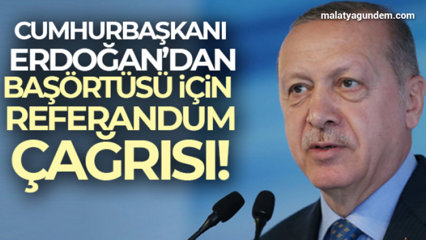 Cumhurbaşkanı Erdoğan'dan başörtüsü teklifi için referandum çağrısı