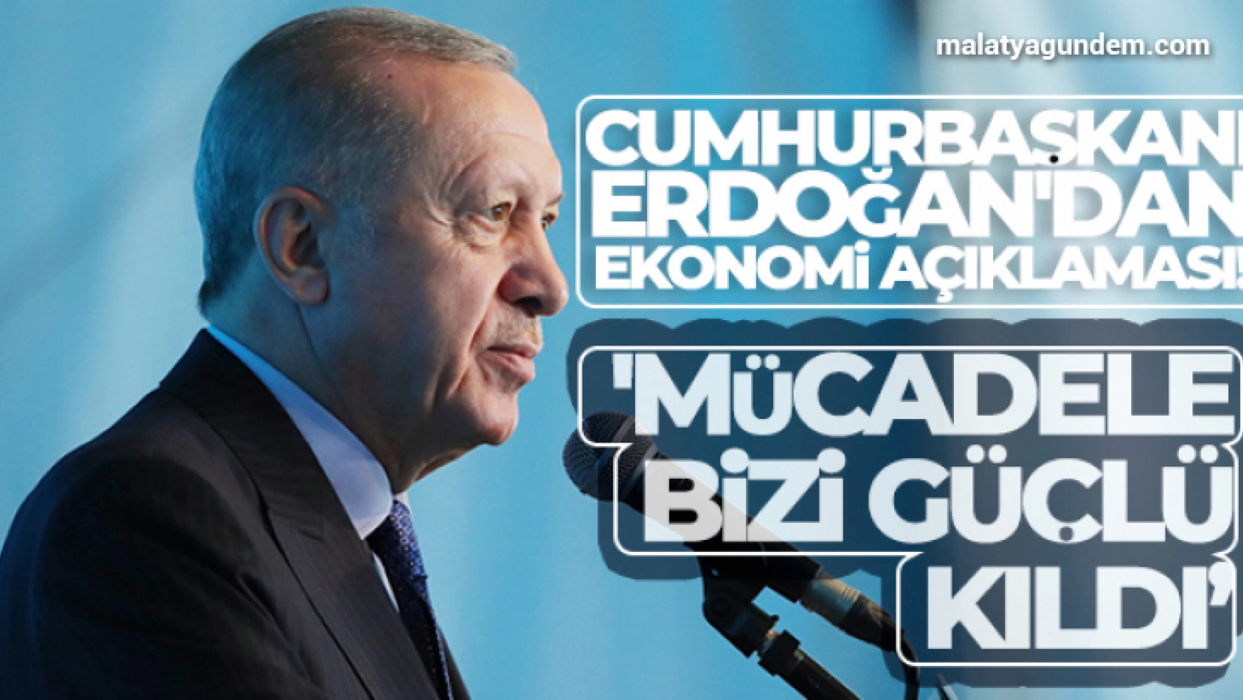 Cumhurbaşkanı Erdoğan'dan ekonomi açıklaması! 'Mücadele bizi güçlü kıldı'