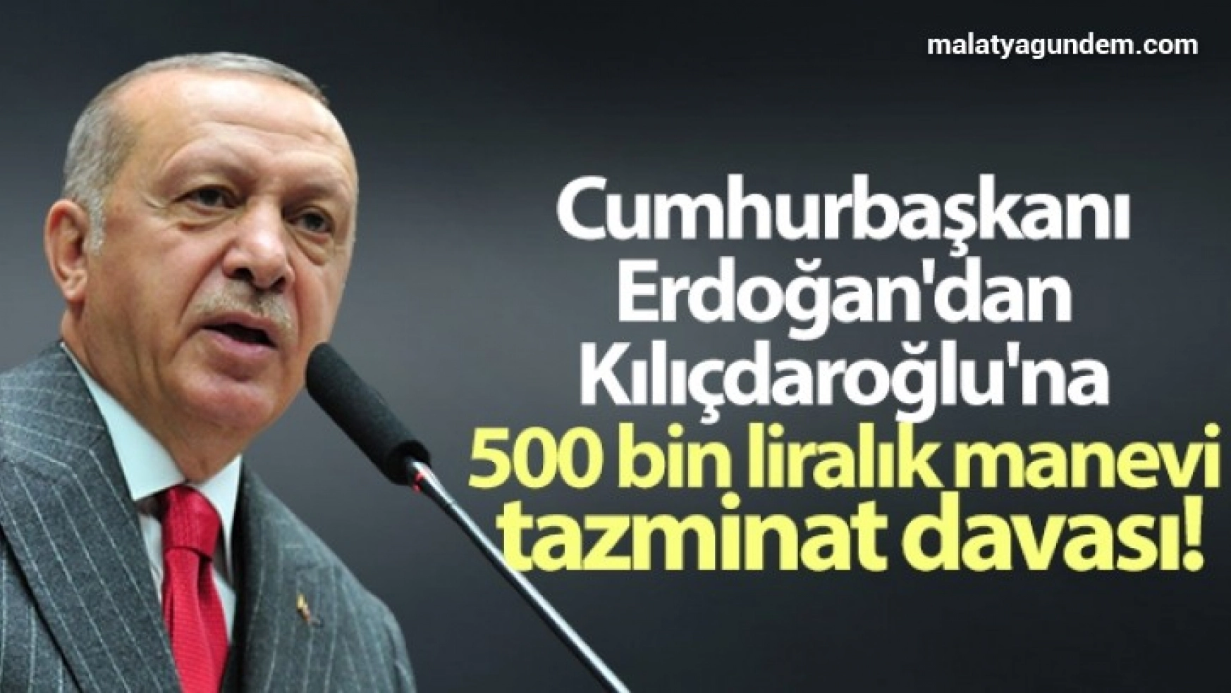 Cumhurbaşkanı Erdoğan'dan Kılıçdaroğlu'na 500 bin liralık manevi tazminat davası
