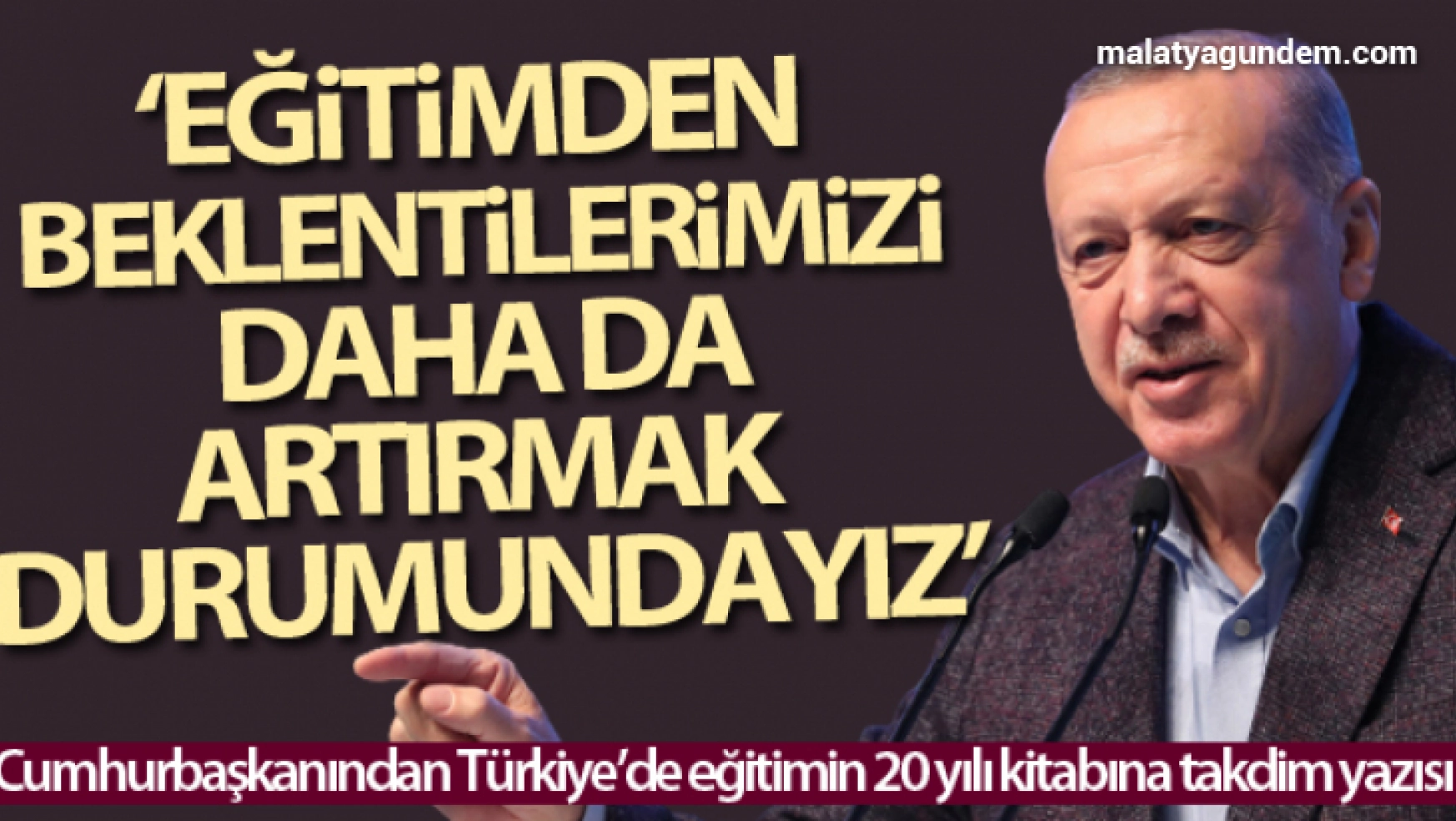 Cumhurbaşkanı Erdoğan: 'Eğitimden beklentilerimizi daha da artırmak durumundayız'