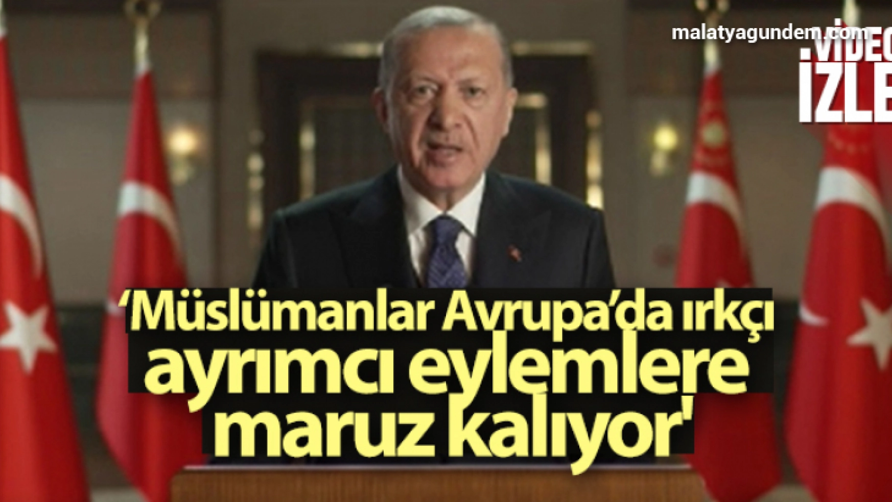 Cumhurbaşkanı Erdoğan: 'Müslümanlar Avrupa'da ırkçı, ayrımcı eylemlere maruz kalıyor'