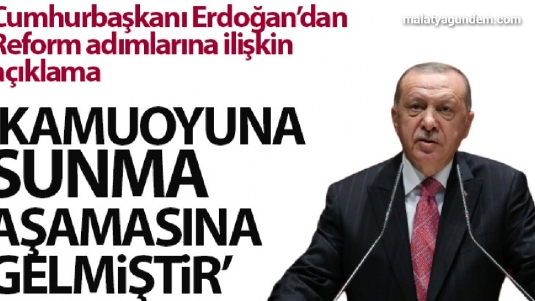 Cumhurbaşkanı Erdoğan: 'Reform adımlarıyla ilgili hazırlıklarımız kamuoyuna sunma aşamasına gelmiştir'