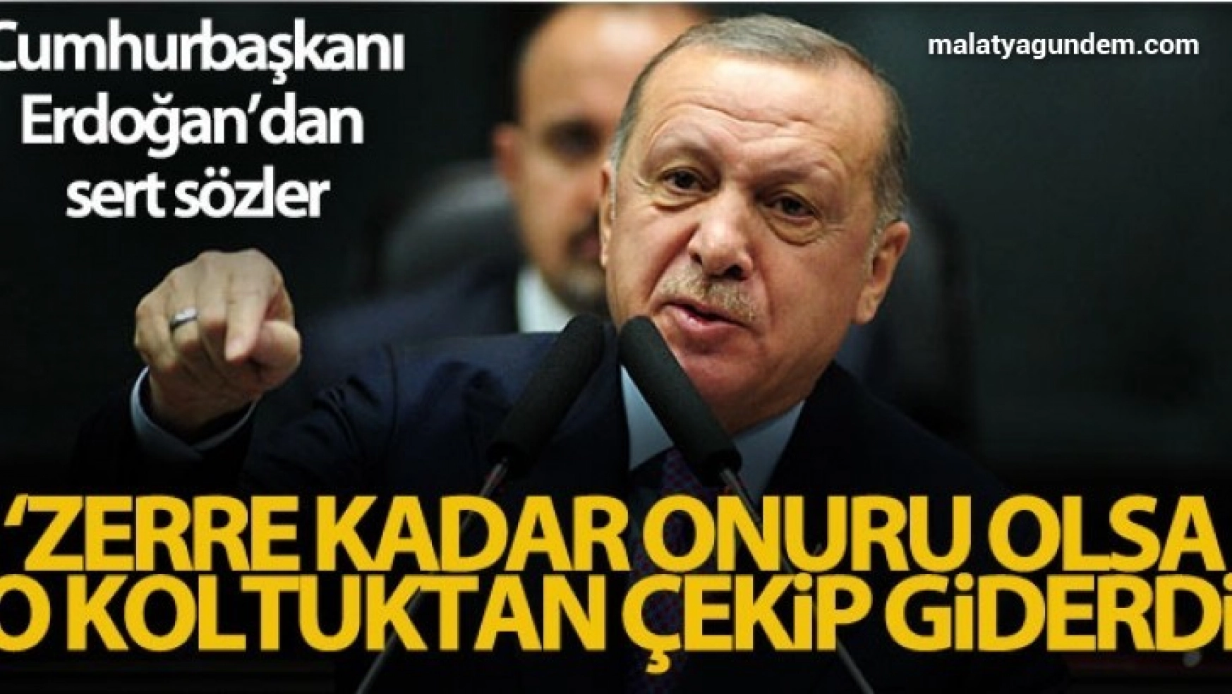 Cumhurbaşkanı Erdoğan, 'Zerre kadar onuru olsa o koltuktan çekip giderdi'
